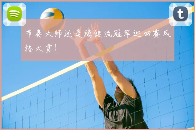 节奏大师还是稳健流冠军巡回赛风格大赏！